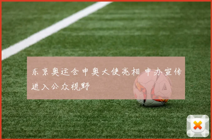 东京奥运会申奥大使亮相 申办宣传进入公众视野