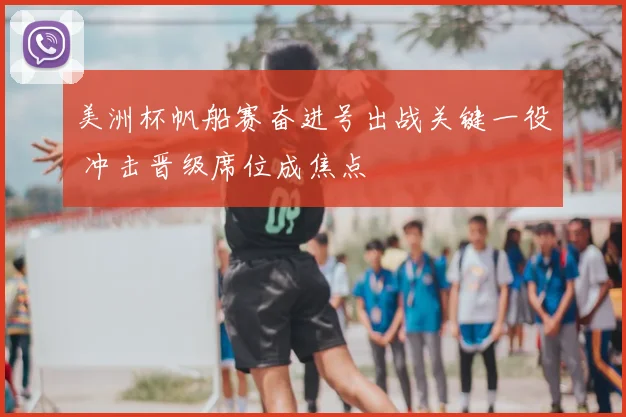 美洲杯帆船赛奋进号出战关键一役 冲击晋级席位成焦点